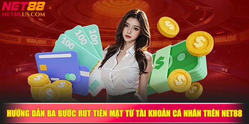 Hướng dẫn ba bước rút tiền mặt từ tài khoản cá nhân trên NET88