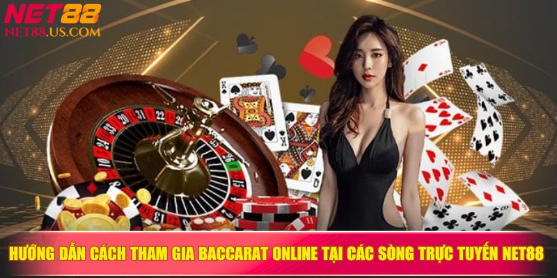 Hướng dẫn cách tham gia baccarat online tại các sòng trực tuyến NET88 
